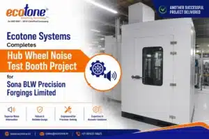 Ecotone Systems Completes Hub Wheel Noise Test Booth Project for Sona BLW Precision Forgings Limited