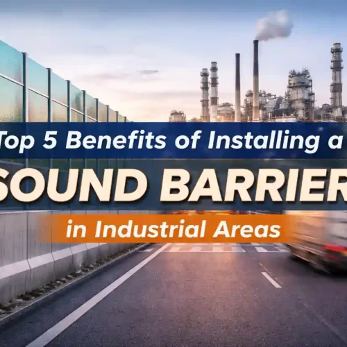 Top 5 Benefits of Installing a Sound Barrier in Industrial Areas